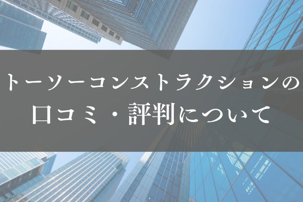 株式会社トーソーコンストラクションのレビュー・評判を徹底解説【2025年最新】