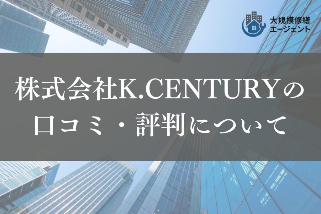 株式会社K.CENTURY（大規模修繕）のレビュー・評判を徹底解説【2025年最新】