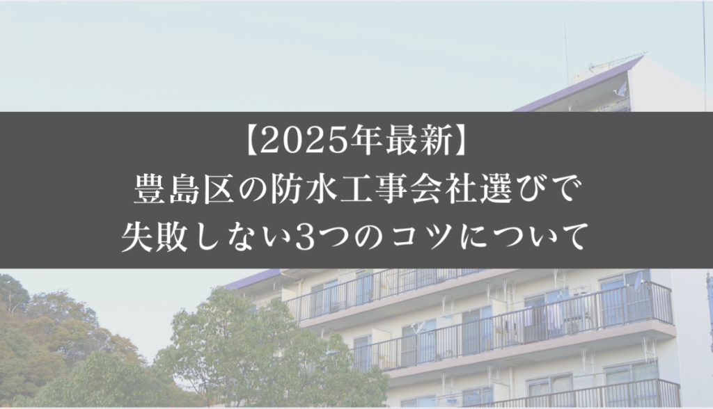 【25年最新】豊島区の防水工事会社選びで失敗しない3つのコツ|大規模修繕エージェント
