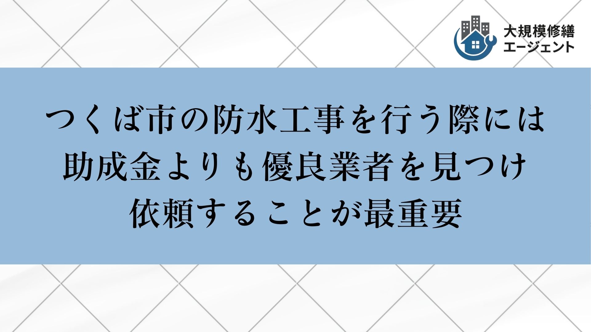 つくば市で防水工事を行う際には助成金よりも優良業者を見つけ依頼することが最重要
