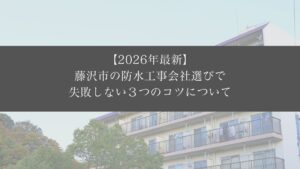 【2026年最新】藤沢市の防水工事会社選びで失敗しない３つのコツについて