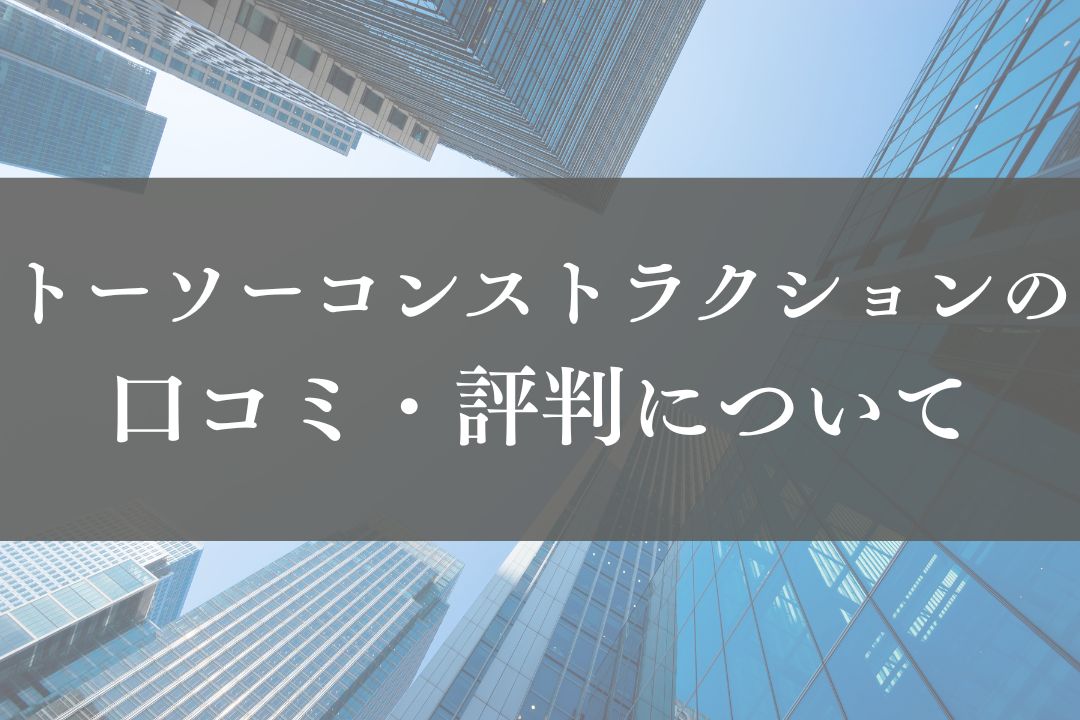 株式会社トーソーコンストラクションのレビュー・評判を徹底解説【2025年最新】