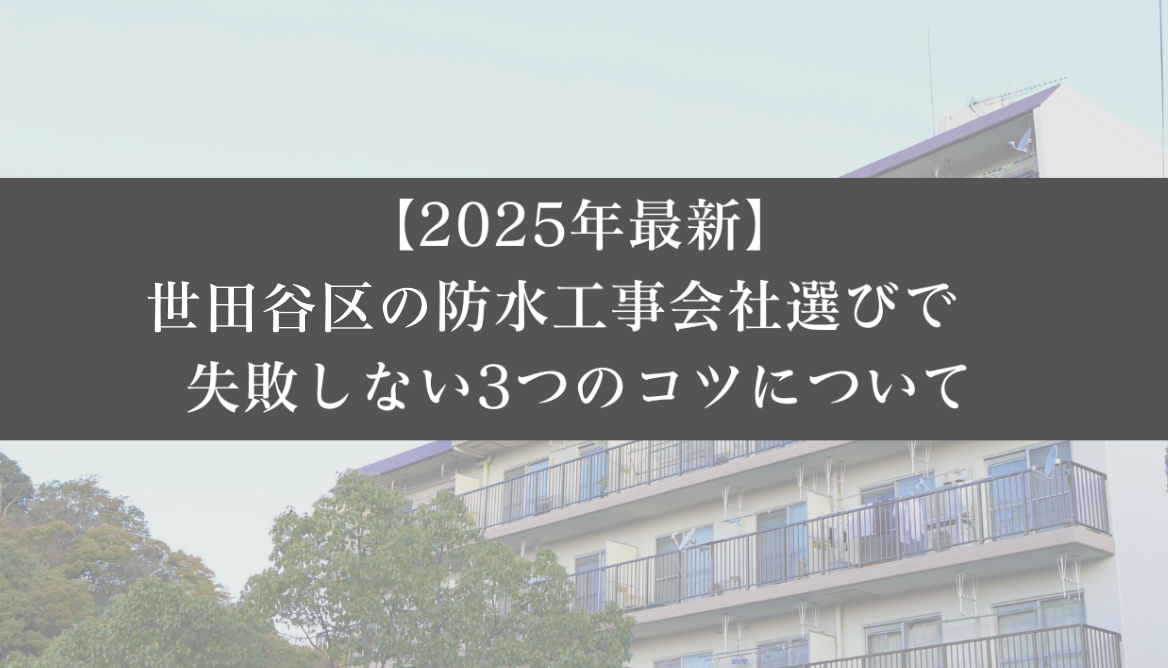 【25年最新】世田谷区の防水工事会社選びで失敗しない3つのコツ|大規模修繕エージェント
