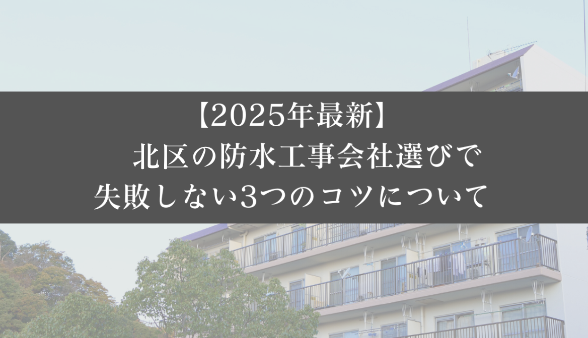 【25年最新】北区の防水工事会社選びで失敗しない3つのコツ|大規模修繕エージェント