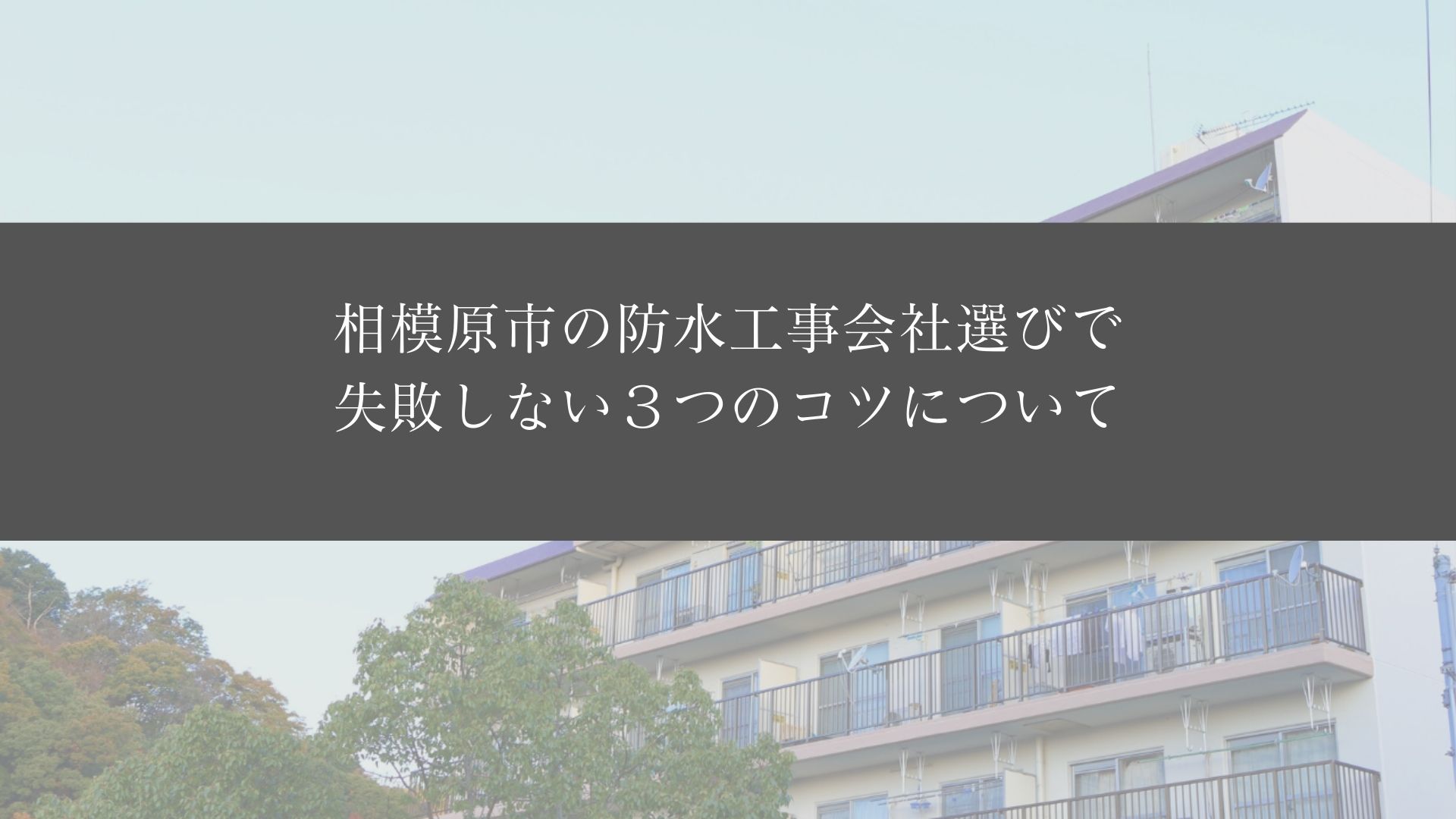 相模原市の防水工事会社選びで失敗しない３つのコツ
